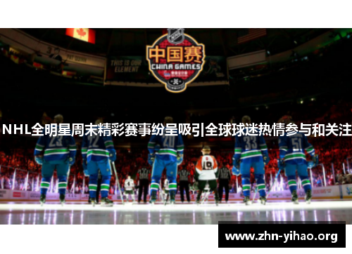 NHL全明星周末精彩赛事纷呈吸引全球球迷热情参与和关注 NHL全明星周末精彩赛事纷呈吸引全球球迷热情参与和关注