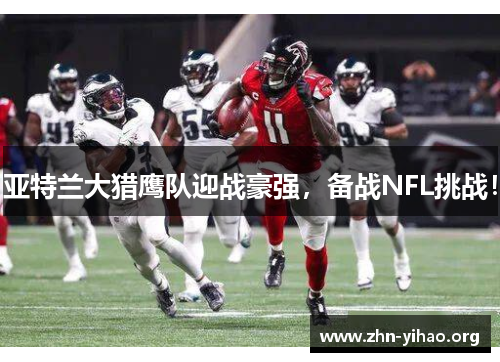 亚特兰大猎鹰队迎战豪强,备战NFL挑战! 亚特兰大猎鹰队迎战豪强,备战NFL挑战!