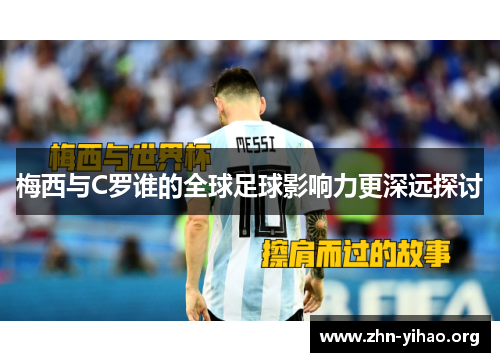 梅西与C罗谁的全球足球影响力更深远探讨 梅西与C罗谁的全球足球影响力更深远探讨