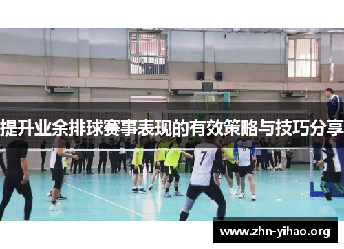 提升业余排球赛事表现的有效策略与技巧分享 提升业余排球赛事表现的有效策略与技巧分享