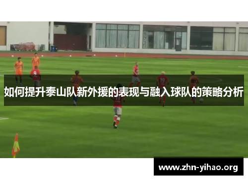 如何提升泰山队新外援的表现与融入球队的策略分析 如何提升泰山队新外援的表现与融入球队的策略分析
