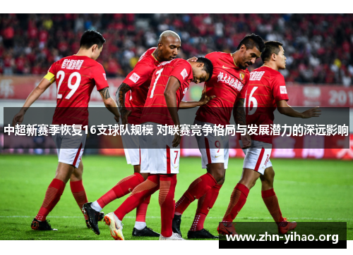中超新赛季恢复16支球队规模 对联赛竞争格局与发展潜力的深远影响 中超新赛季恢复16支球队规模 对联赛竞争格局与发展潜力的深远影响