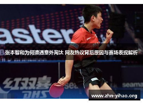 张本智和为何遭遇意外淘汰 网友热议背后原因与赛场表现解析 张本智和为何遭遇意外淘汰 网友热议背后原因与赛场表现解析