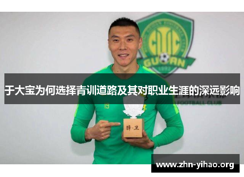 于大宝为何选择青训道路及其对职业生涯的深远影响 于大宝为何选择青训道路及其对职业生涯的深远影响