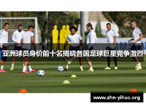 亚洲球员身价前十名揭晓各国足球巨星竞争激烈 亚洲球员身价前十名揭晓各国足球巨星竞争激烈