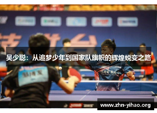 吴少聪：从追梦少年到国家队旗帜的辉煌蜕变之路