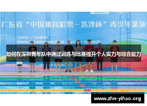 如何在深圳青年队中通过训练与比赛提升个人实力与综合能力 如何在深圳青年队中通过训练与比赛提升个人实力与综合能力