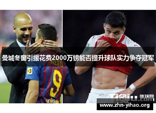曼城冬窗引援花费2000万镑能否提升球队实力争夺冠军 曼城冬窗引援花费2000万镑能否提升球队实力争夺冠军