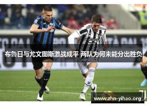 布鲁日与尤文图斯激战成平 两队为何未能分出胜负 布鲁日与尤文图斯激战成平 两队为何未能分出胜负