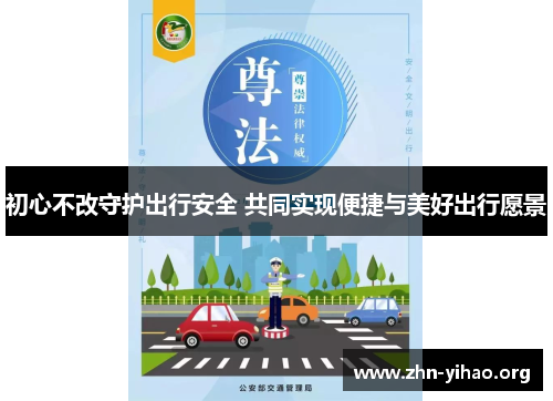 初心不改守护出行安全 共同实现便捷与美好出行愿景 初心不改守护出行安全 共同实现便捷与美好出行愿景