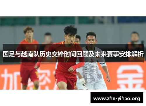 国足与越南队历史交锋时间回顾及未来赛事安排解析 国足与越南队历史交锋时间回顾及未来赛事安排解析