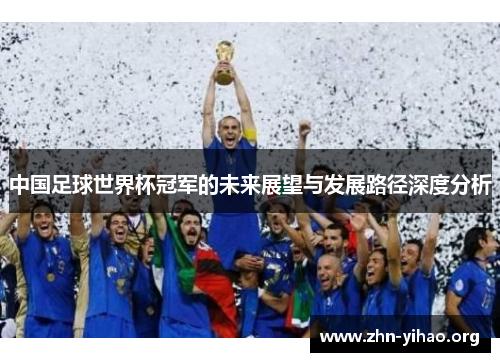 中国足球世界杯冠军的未来展望与发展路径深度分析 中国足球世界杯冠军的未来展望与发展路径深度分析