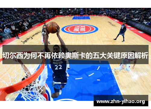 切尔西为何不再依赖奥斯卡的五大关键原因解析 切尔西为何不再依赖奥斯卡的五大关键原因解析