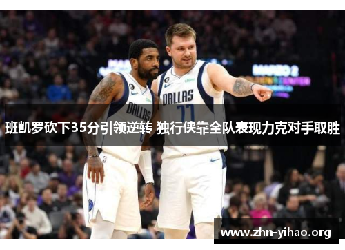 班凯罗砍下35分引领逆转 独行侠靠全队表现力克对手取胜 班凯罗砍下35分引领逆转 独行侠靠全队表现力克对手取胜