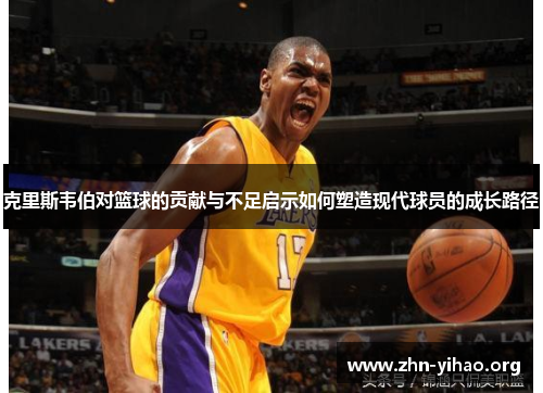 克里斯韦伯对篮球的贡献与不足启示如何塑造现代球员的成长路径 克里斯韦伯对篮球的贡献与不足启示如何塑造现代球员的成长路径