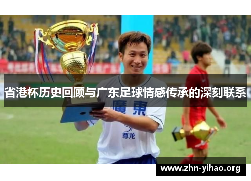 省港杯历史回顾与广东足球情感传承的深刻联系 省港杯历史回顾与广东足球情感传承的深刻联系
