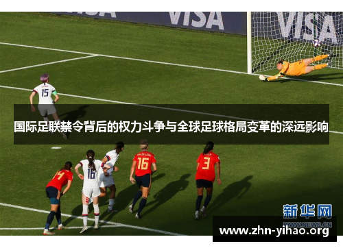 国际足联禁令背后的权力斗争与全球足球格局变革的深远影响 国际足联禁令背后的权力斗争与全球足球格局变革的深远影响