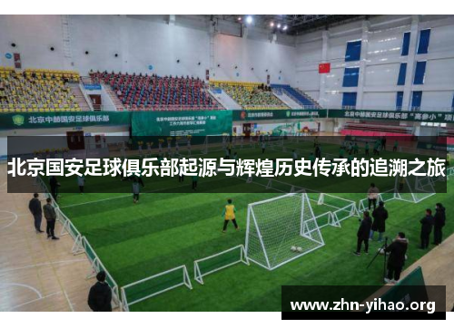 北京国安足球俱乐部起源与辉煌历史传承的追溯之旅 北京国安足球俱乐部起源与辉煌历史传承的追溯之旅