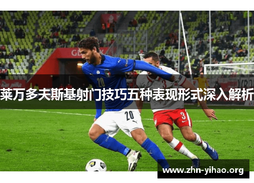 莱万多夫斯基射门技巧五种表现形式深入解析 莱万多夫斯基射门技巧五种表现形式深入解析