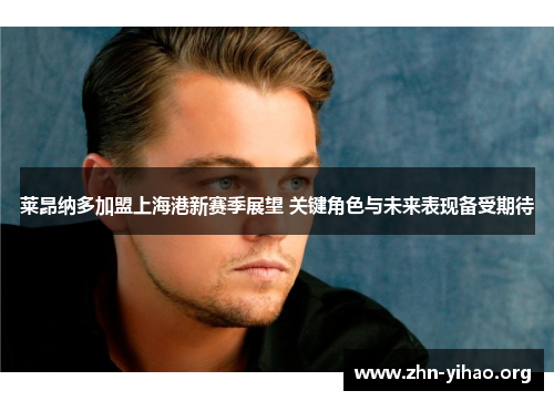 莱昂纳多加盟上海港新赛季展望 关键角色与未来表现备受期待 莱昂纳多加盟上海港新赛季展望 关键角色与未来表现备受期待