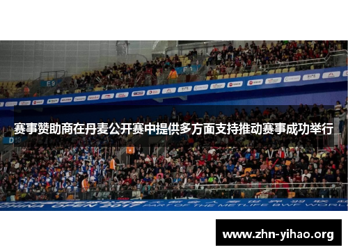 赛事赞助商在丹麦公开赛中提供多方面支持推动赛事成功举行 赛事赞助商在丹麦公开赛中提供多方面支持推动赛事成功举行