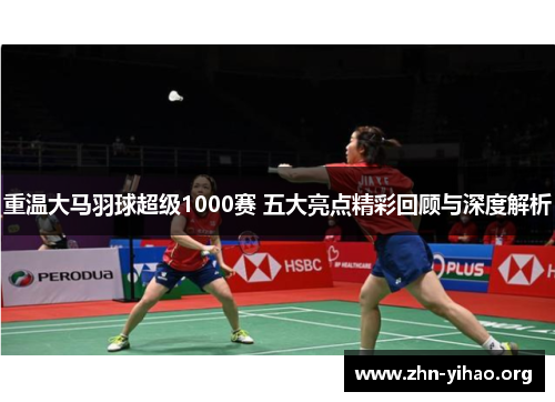 重温大马羽球超级1000赛 五大亮点精彩回顾与深度解析 重温大马羽球超级1000赛 五大亮点精彩回顾与深度解析