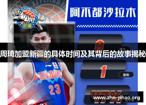 周琦加盟新疆的具体时间及其背后的故事揭秘 周琦加盟新疆的具体时间及其背后的故事揭秘