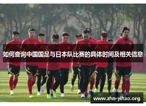 如何查询中国国足与日本队比赛的具体时间及相关信息 如何查询中国国足与日本队比赛的具体时间及相关信息