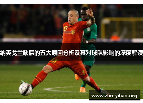 纳英戈兰缺席的五大原因分析及其对球队影响的深度解读 纳英戈兰缺席的五大原因分析及其对球队影响的深度解读