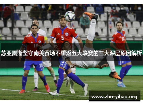 苏亚雷斯坚守南美赛场不重返五大联赛的三大深层原因解析 苏亚雷斯坚守南美赛场不重返五大联赛的三大深层原因解析